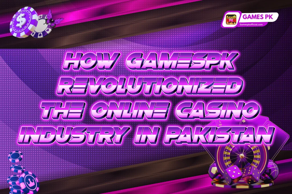 How GamesPK Revolutionized the Online Casino Industry in Pakistan