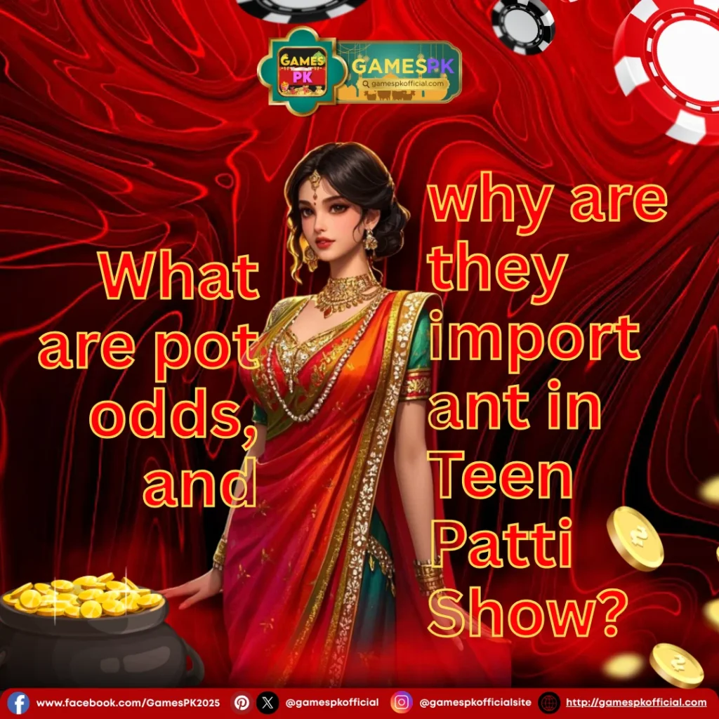 What are pot odds, and why are they important in Teen Patti Show on GamesPK?